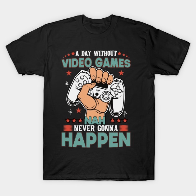 A Day Without Video Games Nah Never Gonna Happen T-Shirt by SbeenShirts